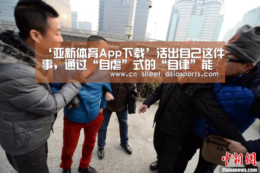 ‘亚新体育App下载’活出自己这件事,通过“自虐”式的“自律”能达成么?(图2) 亚新体育手机应用